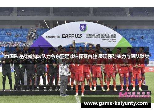 中国队迎战新加坡队力争东亚足球锦标赛首胜 展现强劲实力与团队默契
