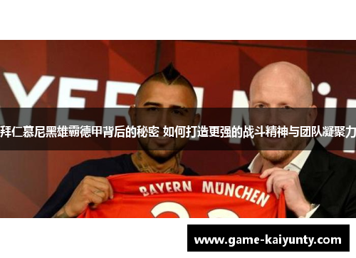 拜仁慕尼黑雄霸德甲背后的秘密 如何打造更强的战斗精神与团队凝聚力
