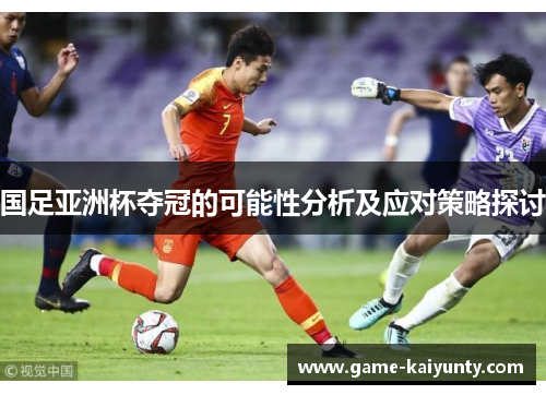 国足亚洲杯夺冠的可能性分析及应对策略探讨