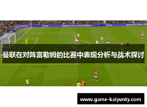 曼联在对阵富勒姆的比赛中表现分析与战术探讨