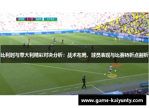 比利时与意大利精彩对决分析：战术布局、球员表现与比赛转折点剖析