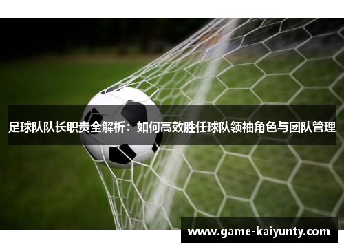 足球队队长职责全解析：如何高效胜任球队领袖角色与团队管理