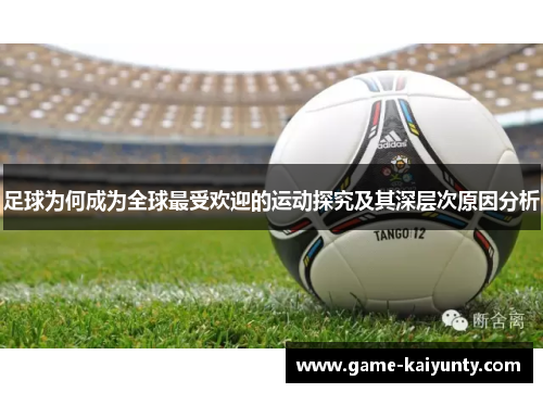 足球为何成为全球最受欢迎的运动探究及其深层次原因分析